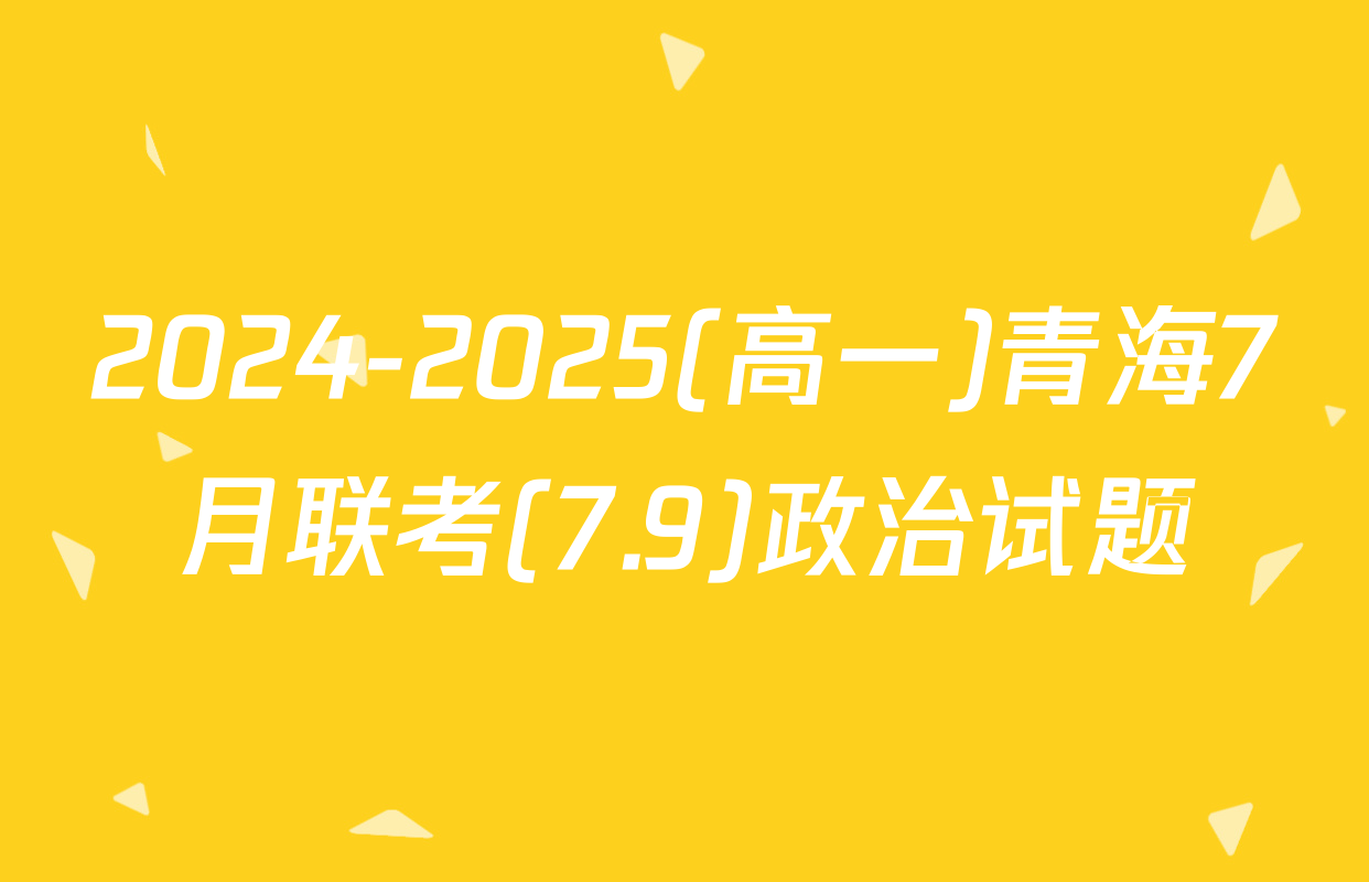 2024-2025(高一)青海7月联考(7.9)政治试题