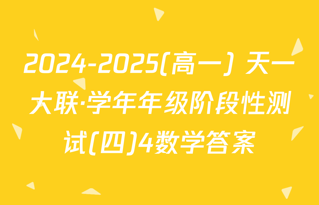 2024-2025(高一) 天一大联·学年年级阶段性测试(四)4数学答案