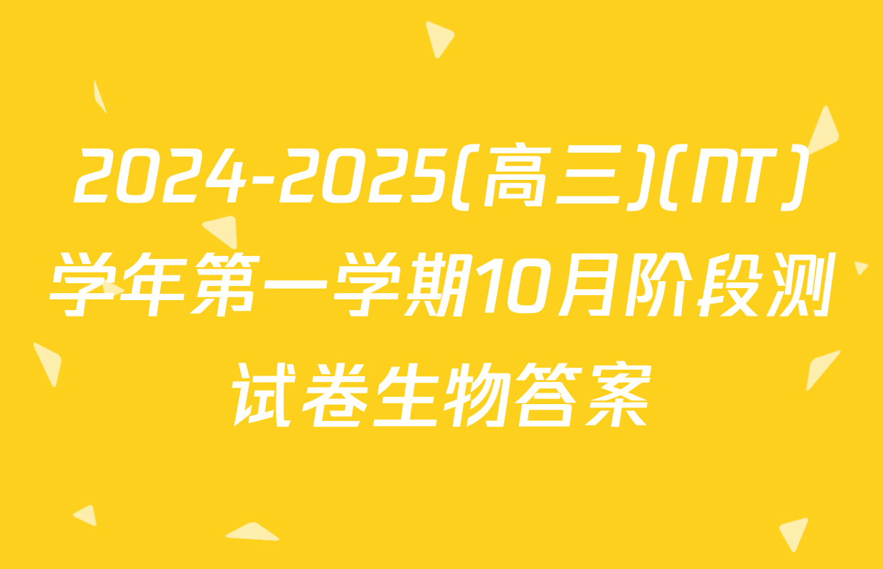 2024-2025(高三)(NT)学年第一学期10月阶段测试卷生物答案