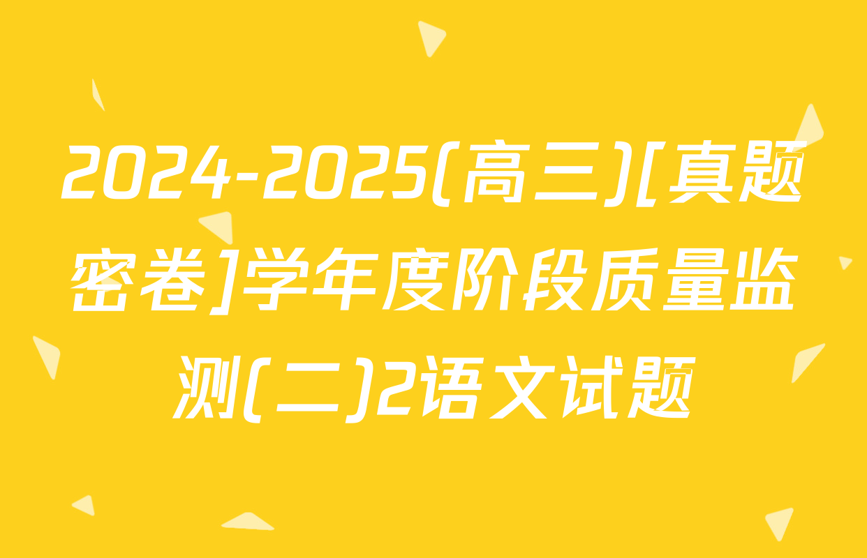2024-2025(高三)[真题密卷]学年度阶段质量监测(二)2语文试题