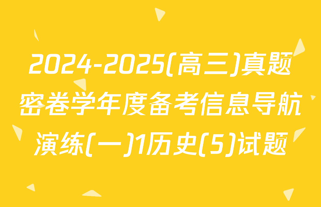 2024-2025(高三)真题密卷学年度备考信息导航演练(一)1历史(5)试题