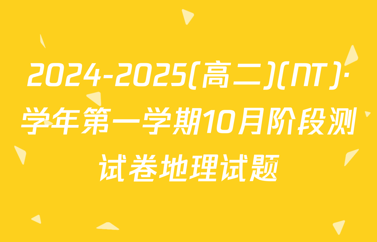2024-2025(高二)(NT)·学年第一学期10月阶段测试卷地理试题