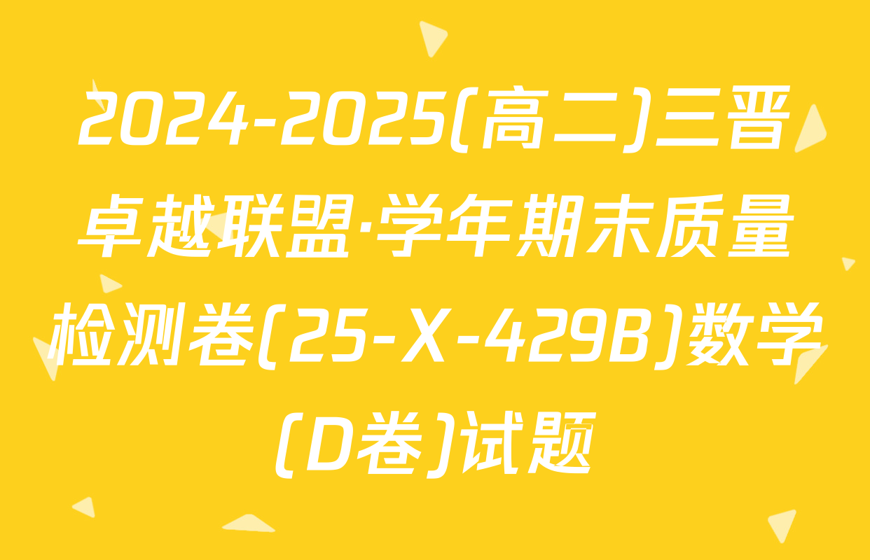 2024-2025(高二)三晋卓越联盟·学年期末质量检测卷(25-X-429B)数学(D卷)试题