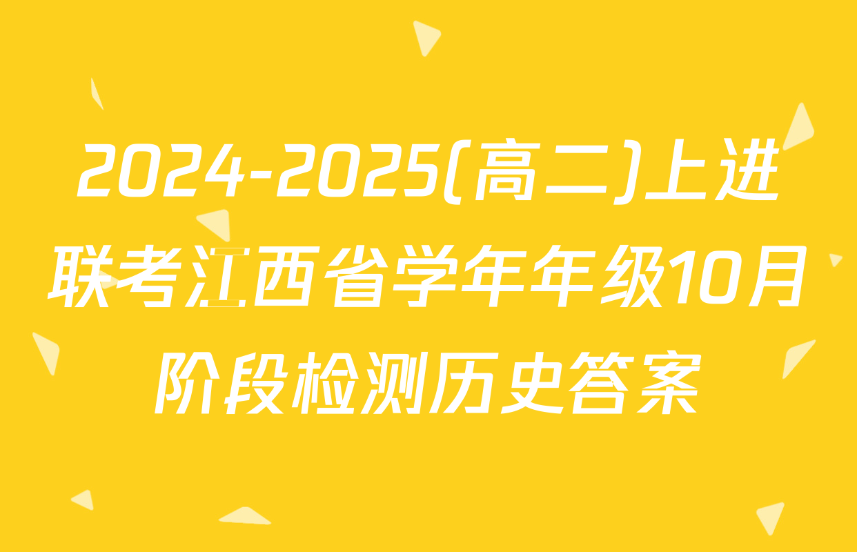 2024-2025(高二)上进联考江西省学年年级10月阶段检测历史答案