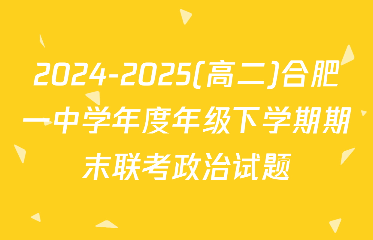 2024-2025(高二)合肥一中学年度年级下学期期末联考政治试题