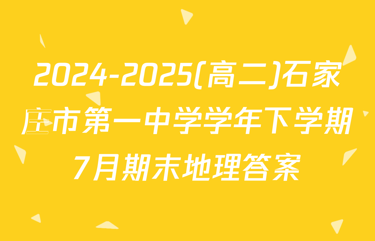 2024-2025(高二)石家庄市第一中学学年下学期7月期末地理答案