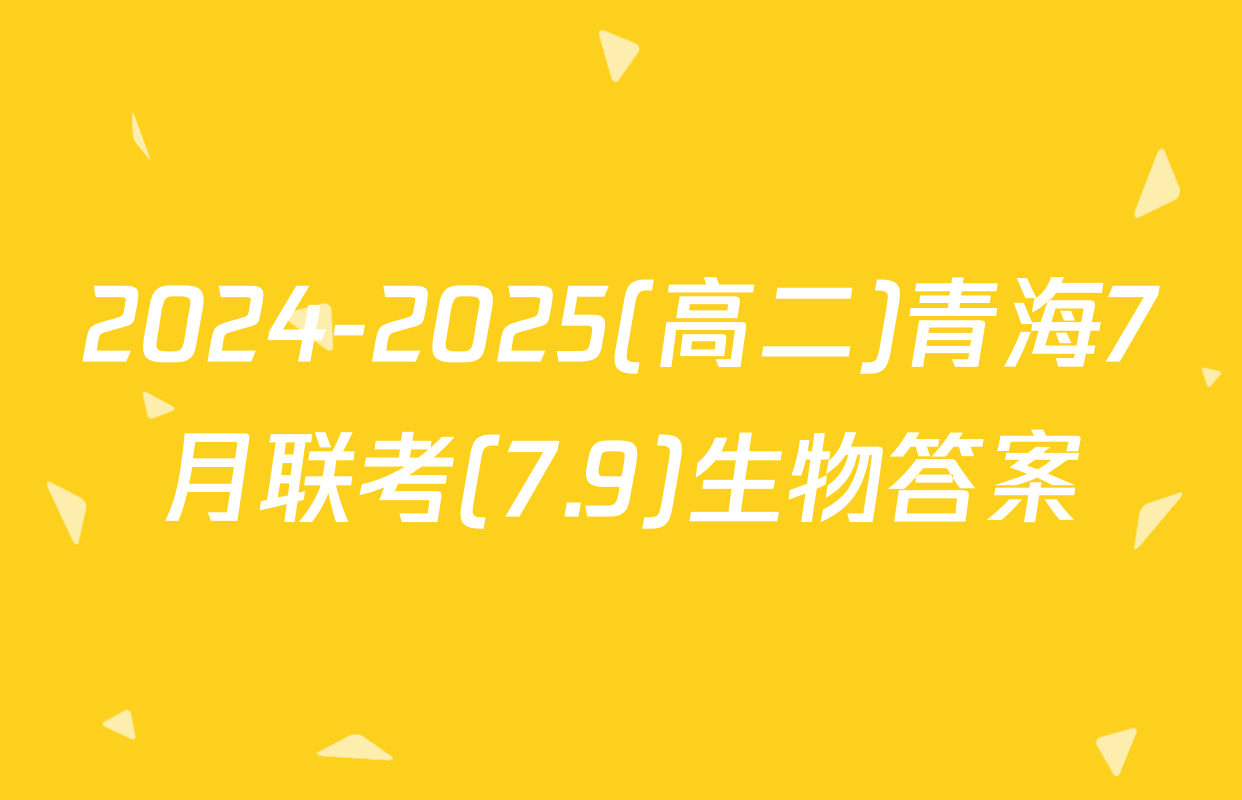 2024-2025(高二)青海7月联考(7.9)生物答案