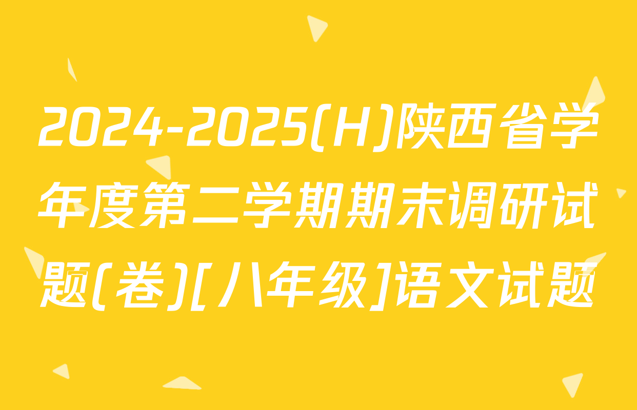 2024-2025(H)陕西省学年度第二学期期末调研试题(卷)[八年级]语文试题