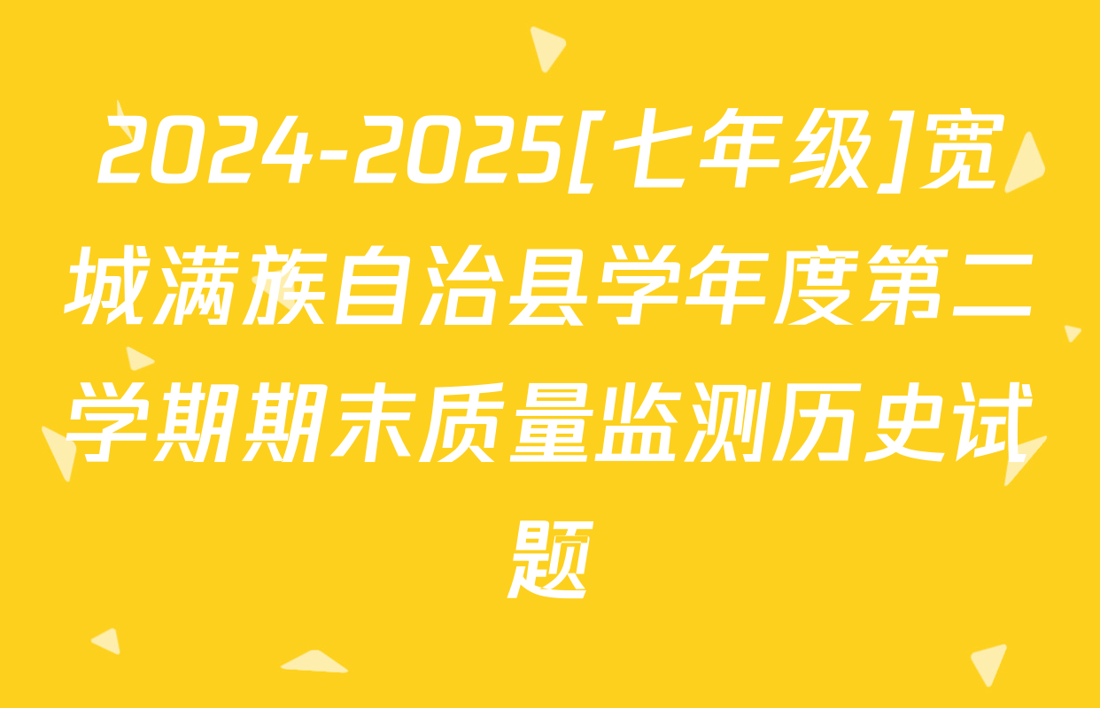 2024-2025[七年级]宽城满族自治县学年度第二学期期末质量监测历史试题