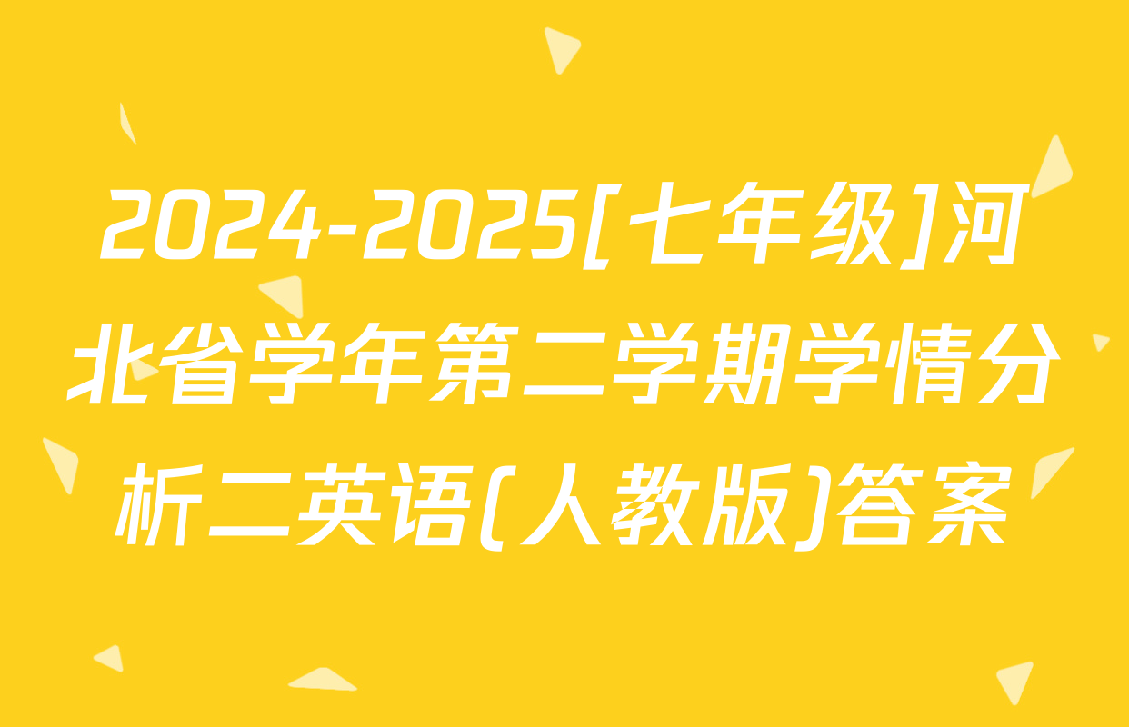 2024-2025[七年级]河北省学年第二学期学情分析二英语(人教版)答案