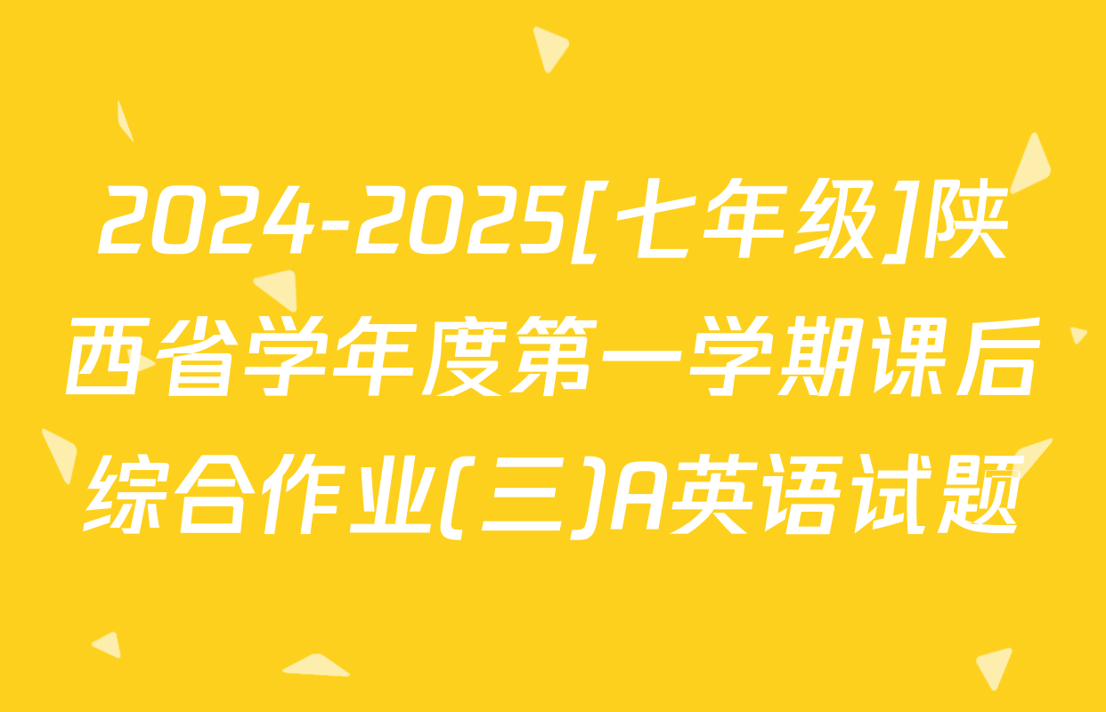 2024-2025[七年级]陕西省学年度第一学期课后综合作业(三)A英语试题