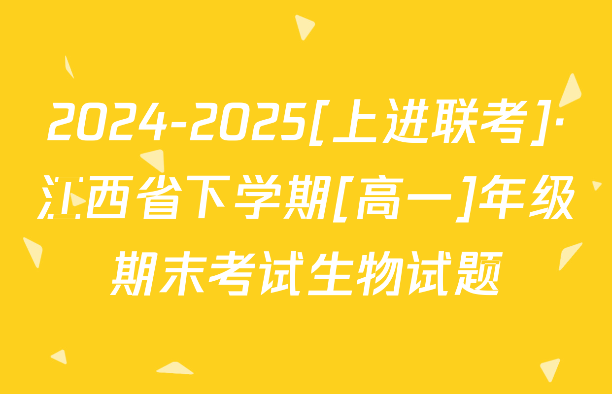 2024-2025[上进联考]·江西省下学期[高一]年级期末考试生物试题