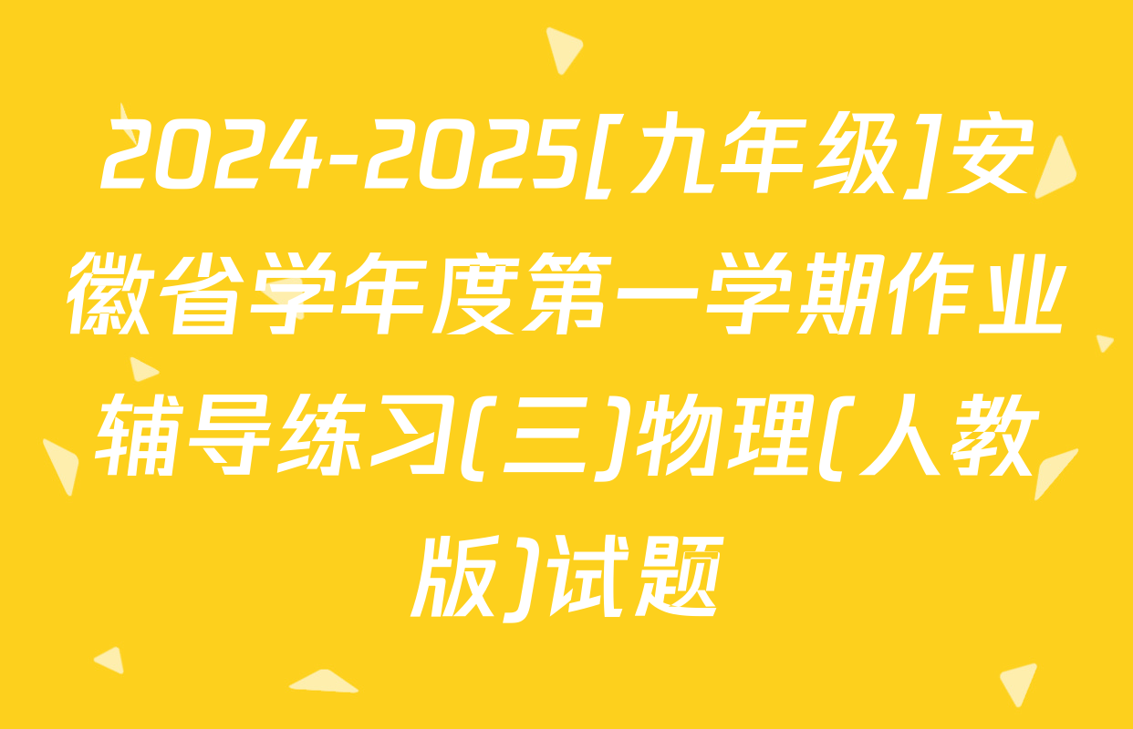 2024-2025[九年级]安徽省学年度第一学期作业辅导练习(三)物理(人教版)试题