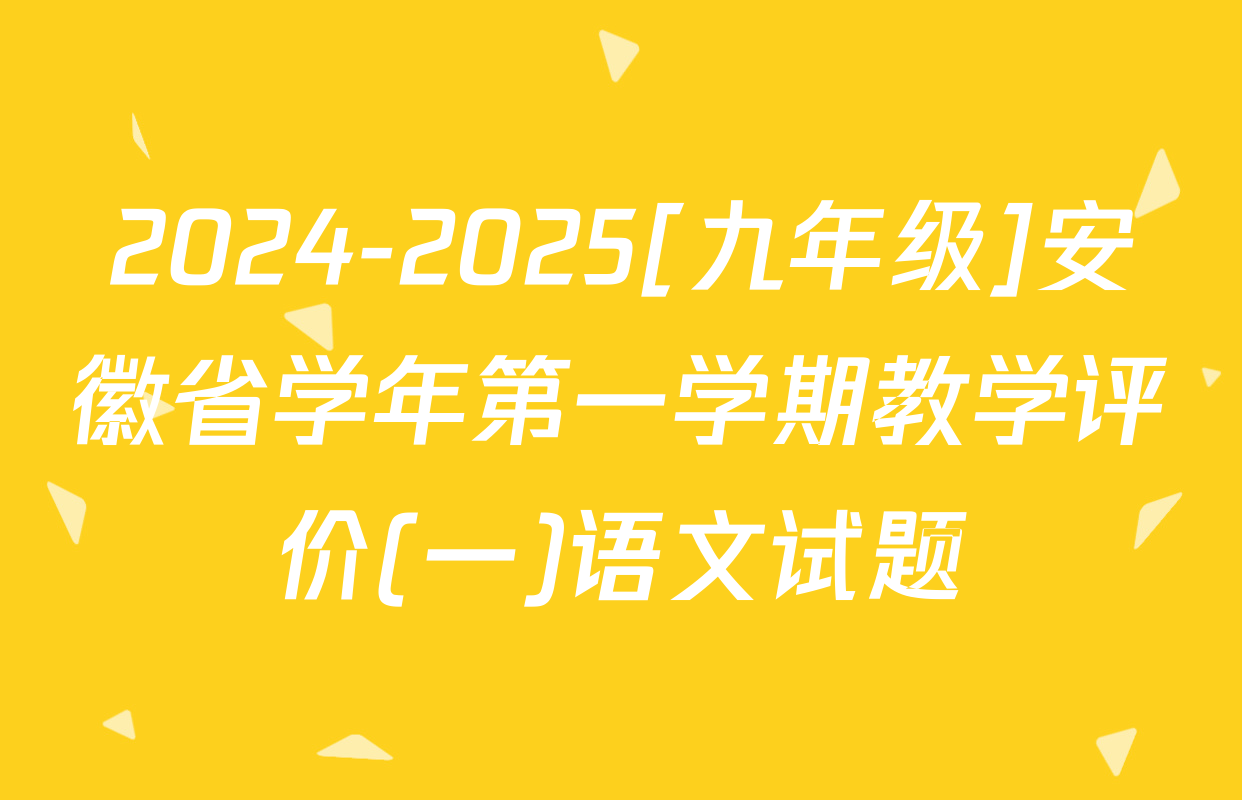 2024-2025[九年级]安徽省学年第一学期教学评价(一)语文试题