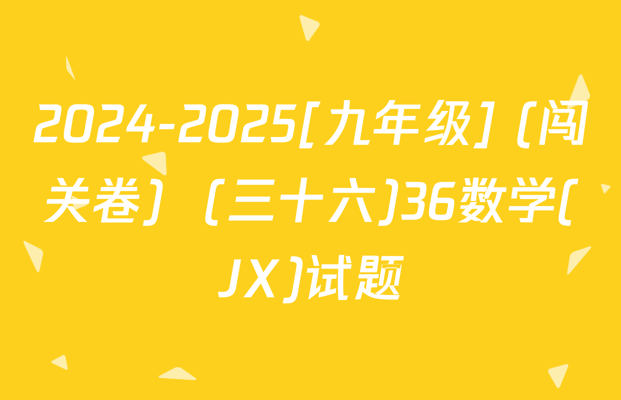2024-2025[九年级] (闯关卷)  (三十六)36数学(JX)试题