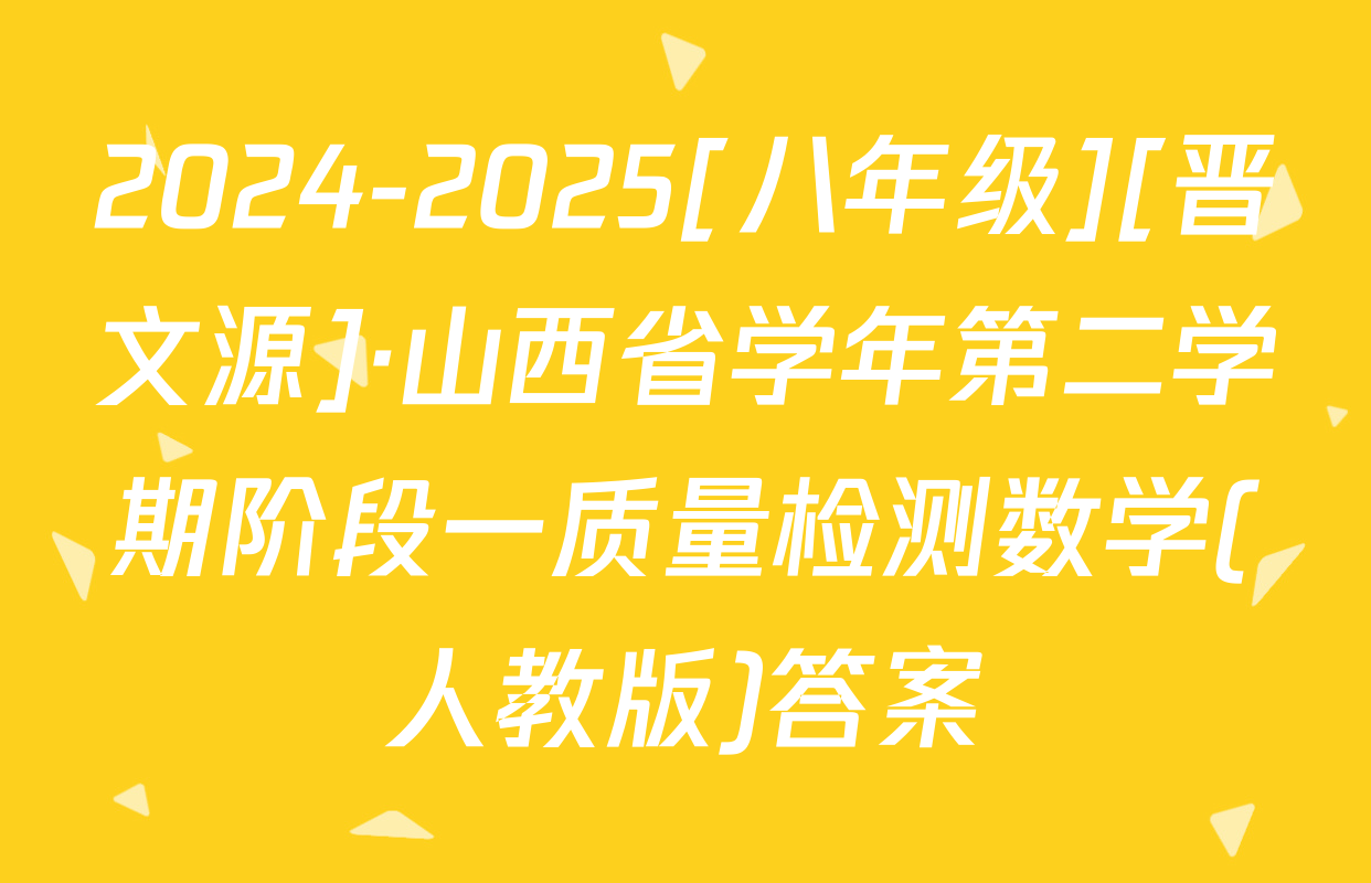 2024-2025[八年级][晋文源]·山西省学年第二学期阶段一质量检测数学(人教版)答案