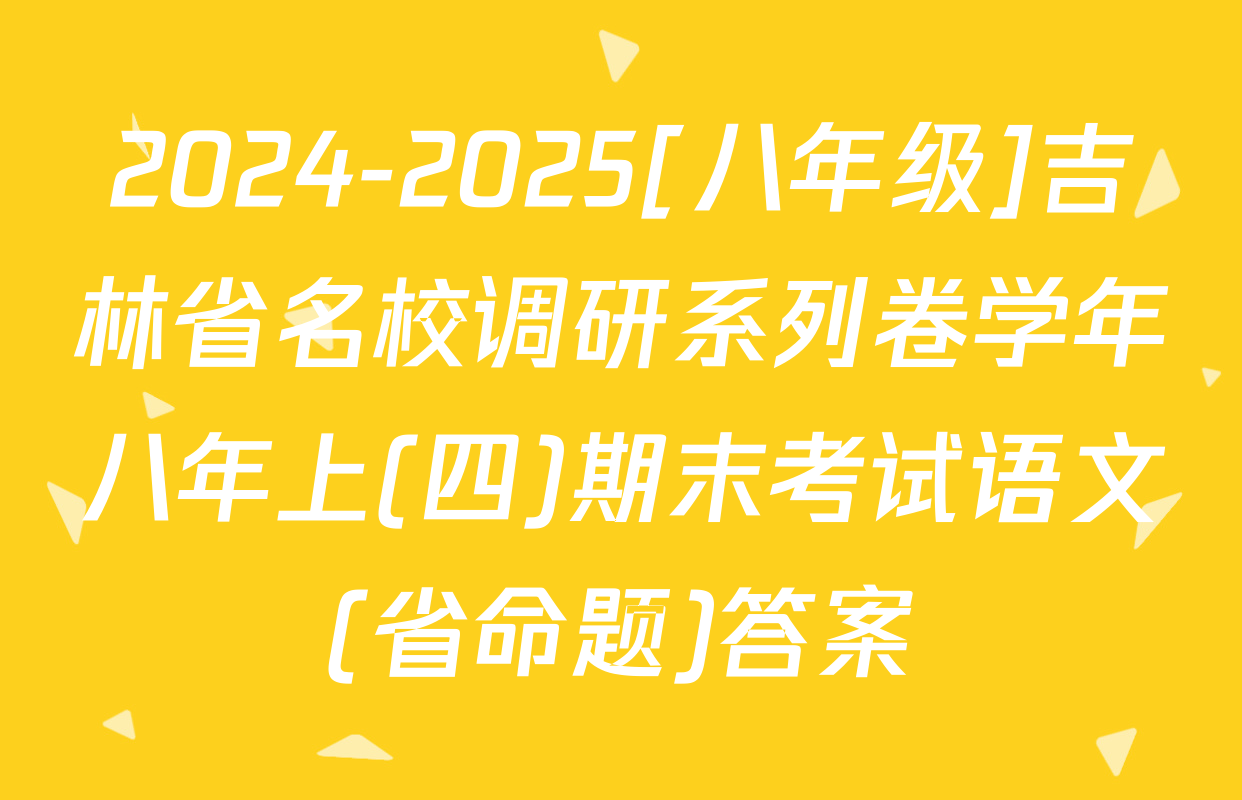 2024-2025[八年级]吉林省名校调研系列卷学年八年上(四)期末考试语文(省命题)答案