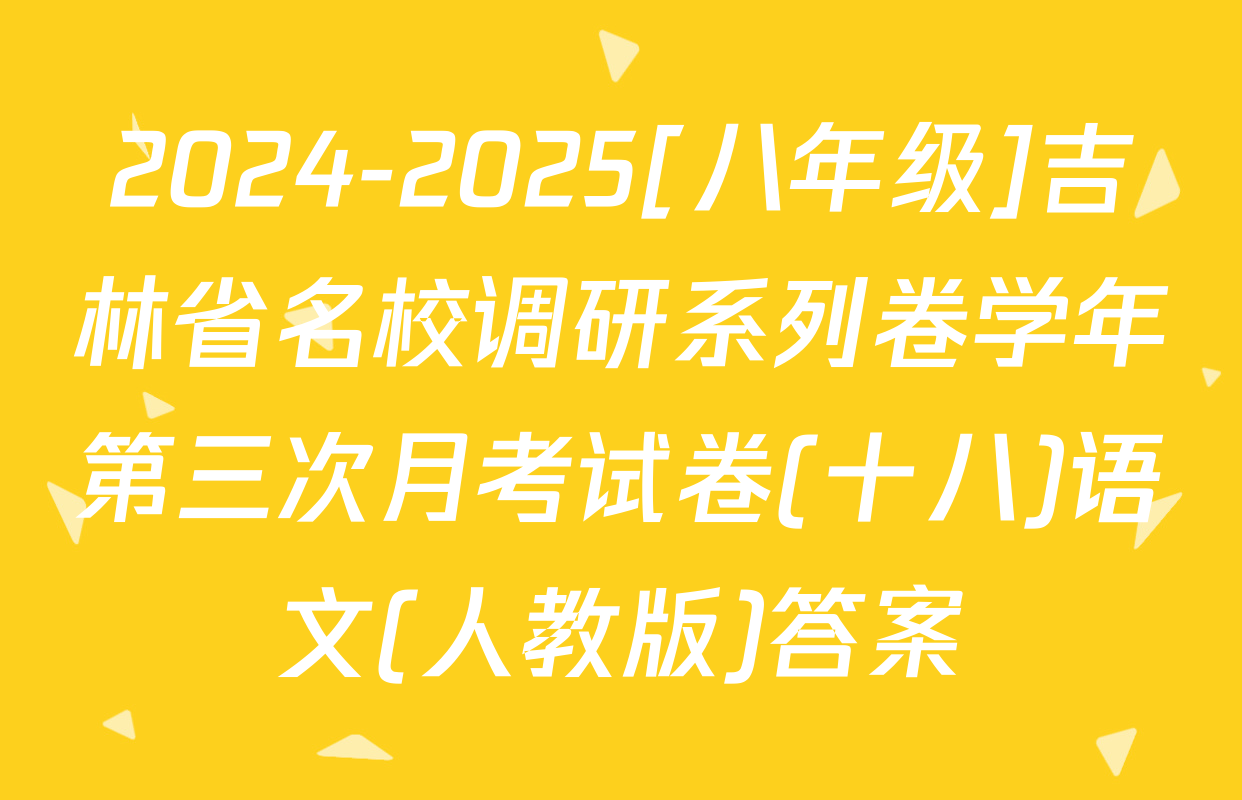 2024-2025[八年级]吉林省名校调研系列卷学年第三次月考试卷(十八)语文(人教版)答案