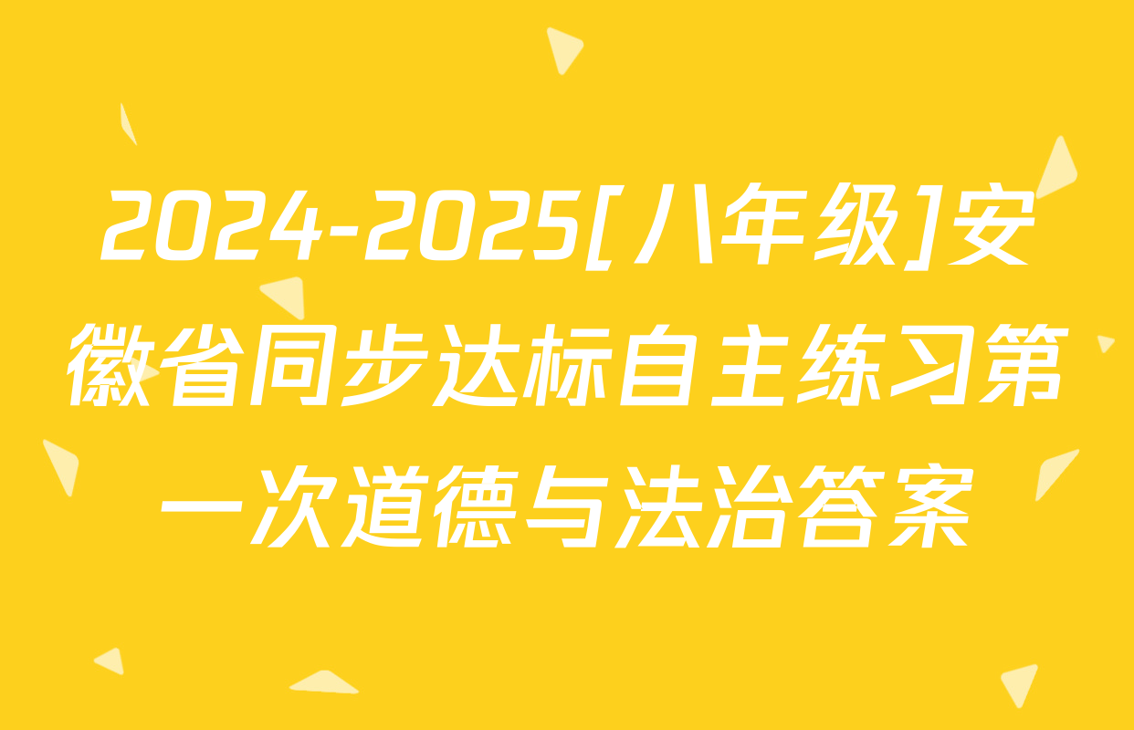 2024-2025[八年级]安徽省同步达标自主练习第一次道德与法治答案