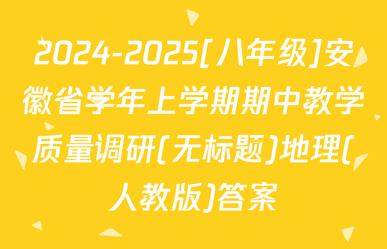 2024-2025[八年级]安徽省学年上学期期中教学质量调研(无标题)地理(人教版)答案