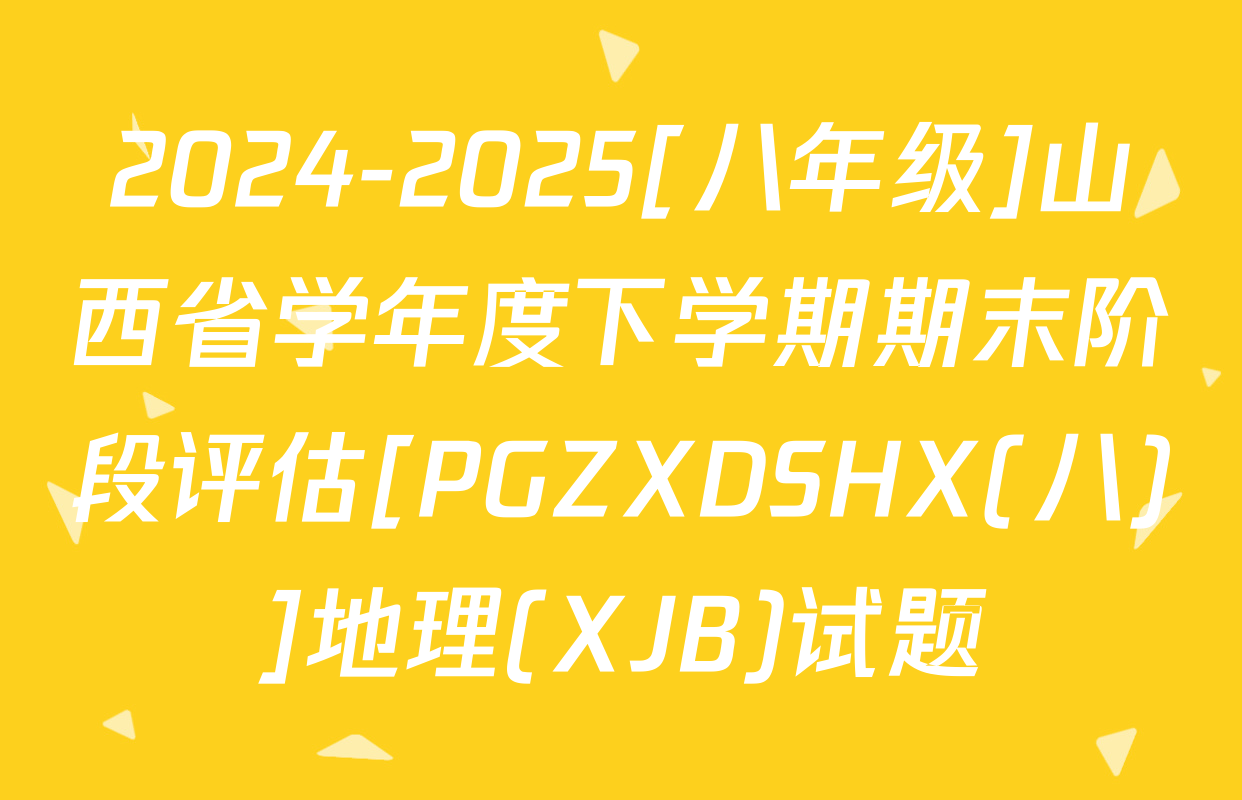 2024-2025[八年级]山西省学年度下学期期末阶段评估[PGZXDSHX(八)]地理(XJB)试题