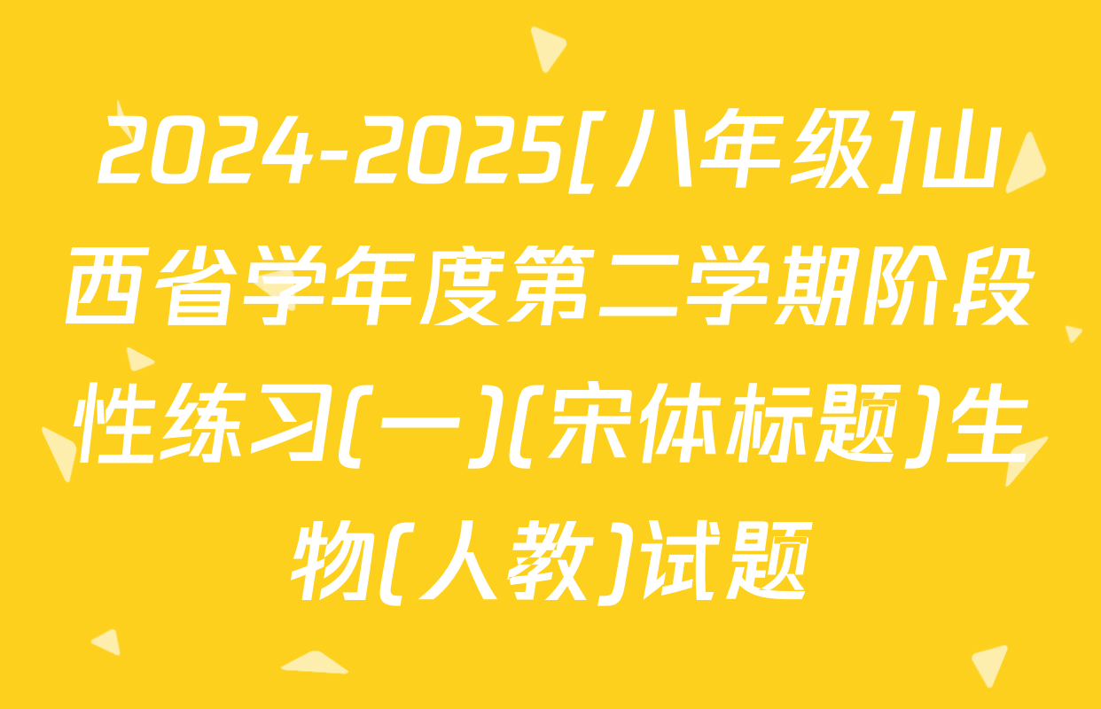 2024-2025[八年级]山西省学年度第二学期阶段性练习(一)(宋体标题)生物(人教)试题