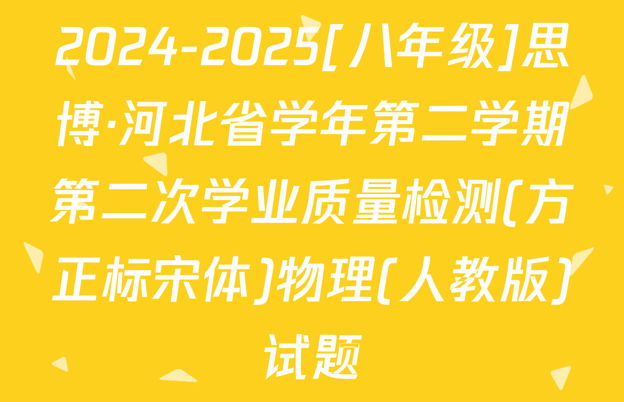 2024-2025[八年级]思博·河北省学年第二学期第二次学业质量检测(方正标宋体)物理(人教版)试题
