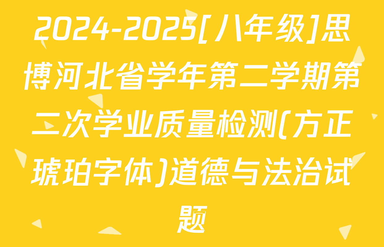 2024-2025[八年级]思博河北省学年第二学期第二次学业质量检测(方正琥珀字体)道德与法治试题