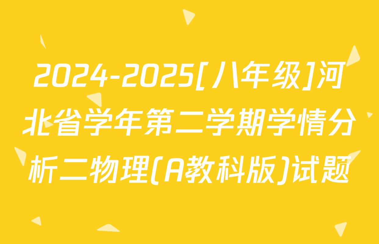 2024-2025[八年级]河北省学年第二学期学情分析二物理(A教科版)试题