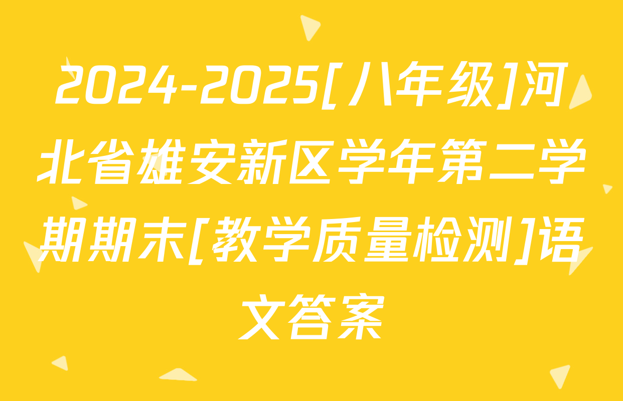 2024-2025[八年级]河北省雄安新区学年第二学期期末[教学质量检测]语文答案