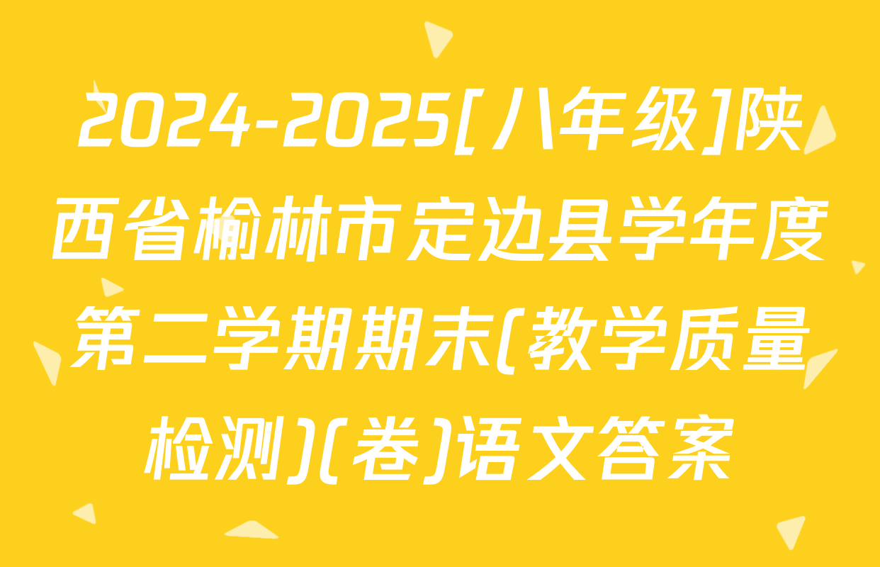 2024-2025[八年级]陕西省榆林市定边县学年度第二学期期末(教学质量检测)(卷)语文答案