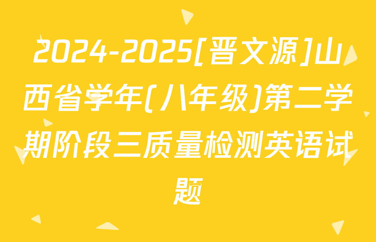 2024-2025[晋文源]山西省学年(八年级)第二学期阶段三质量检测英语试题