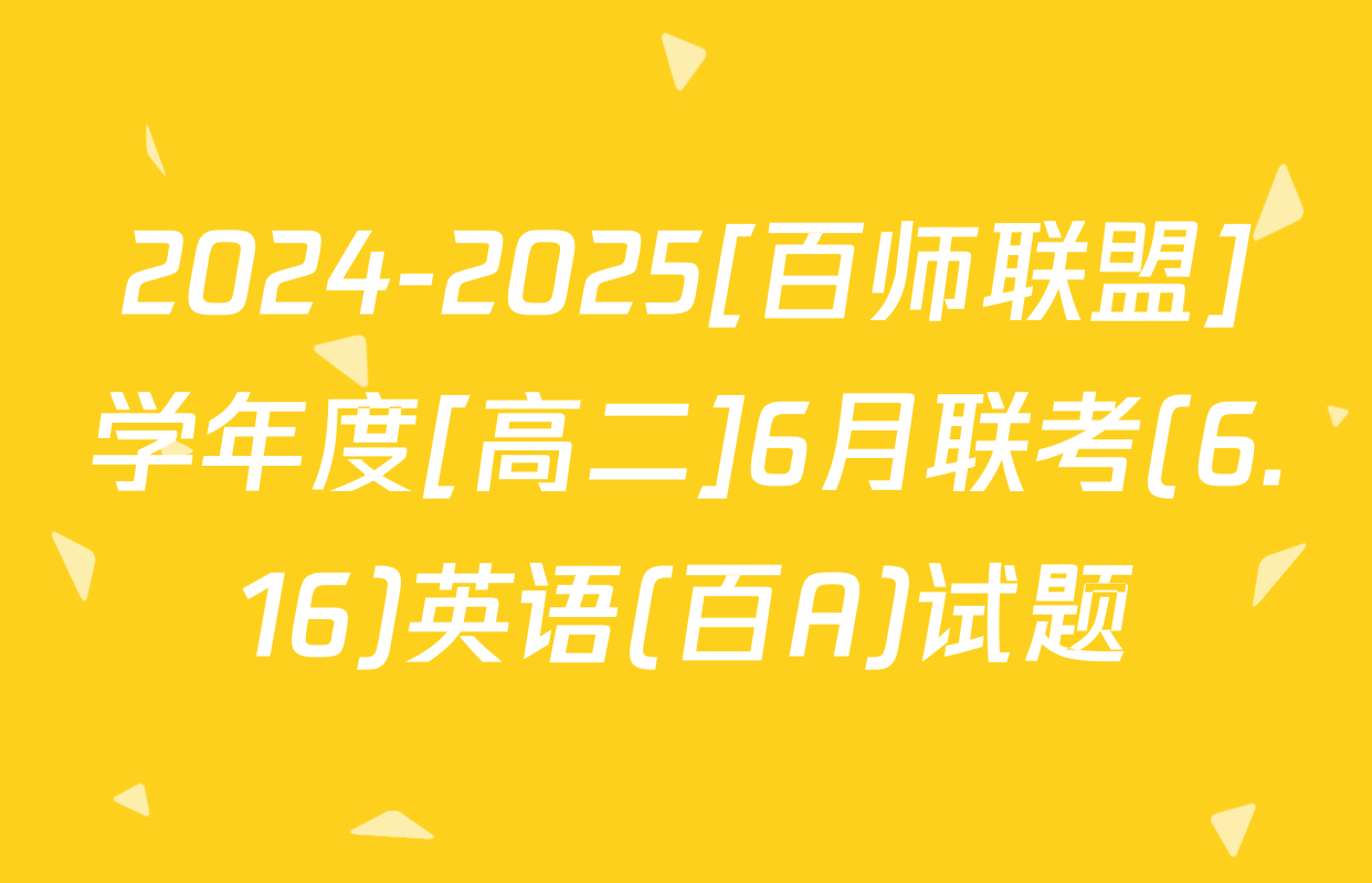 2024-2025[百师联盟]学年度[高二]6月联考(6.16)英语(百A)试题