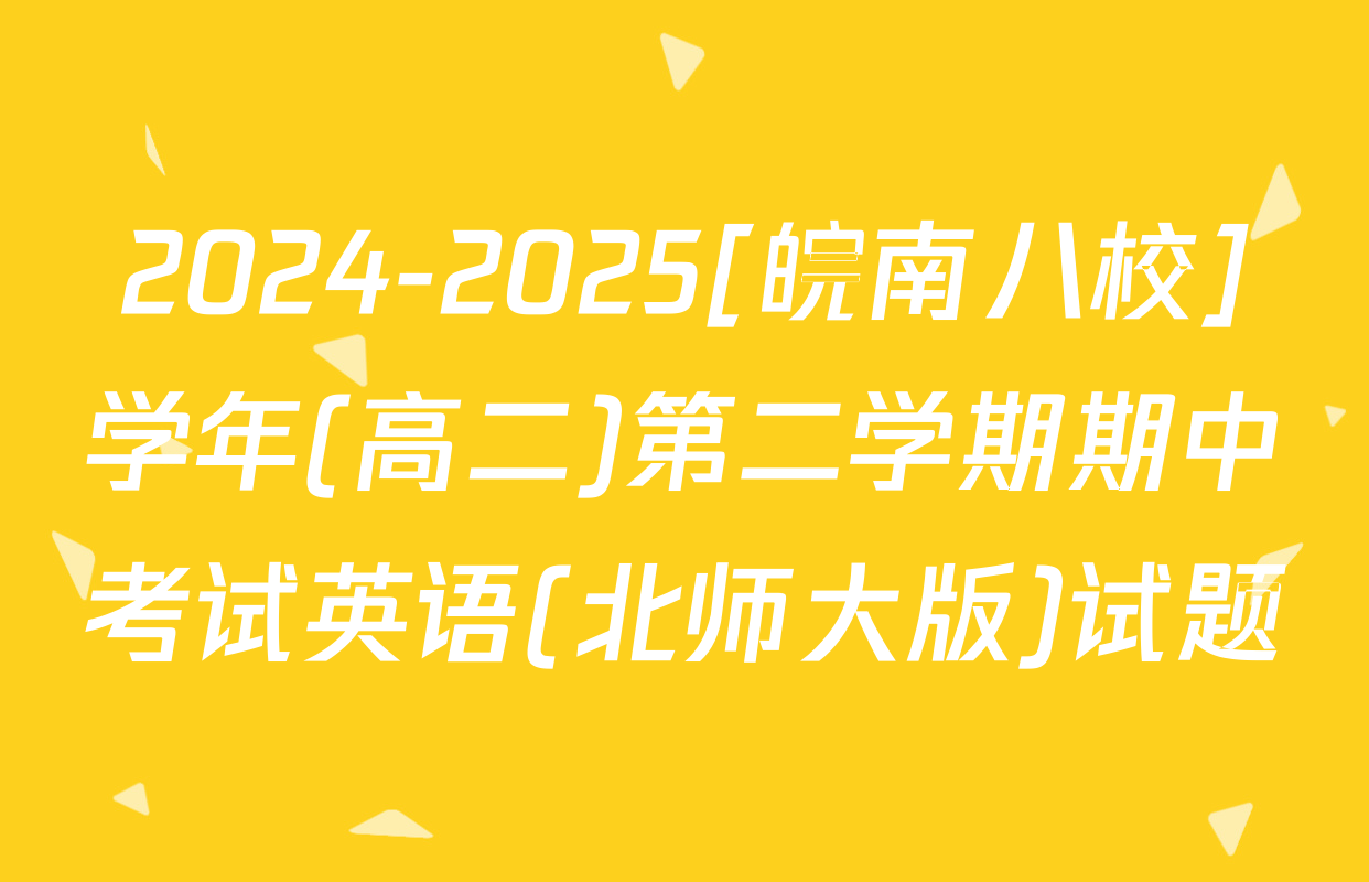 2024-2025[皖南八校]学年(高二)第二学期期中考试英语(北师大版)试题