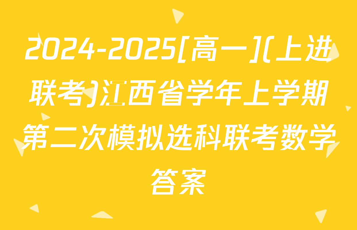 2024-2025[高一](上进联考)江西省学年上学期第二次模拟选科联考数学答案