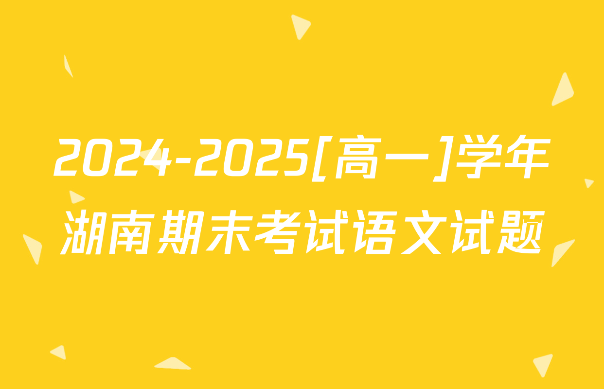 2024-2025[高一]学年湖南期末考试语文试题