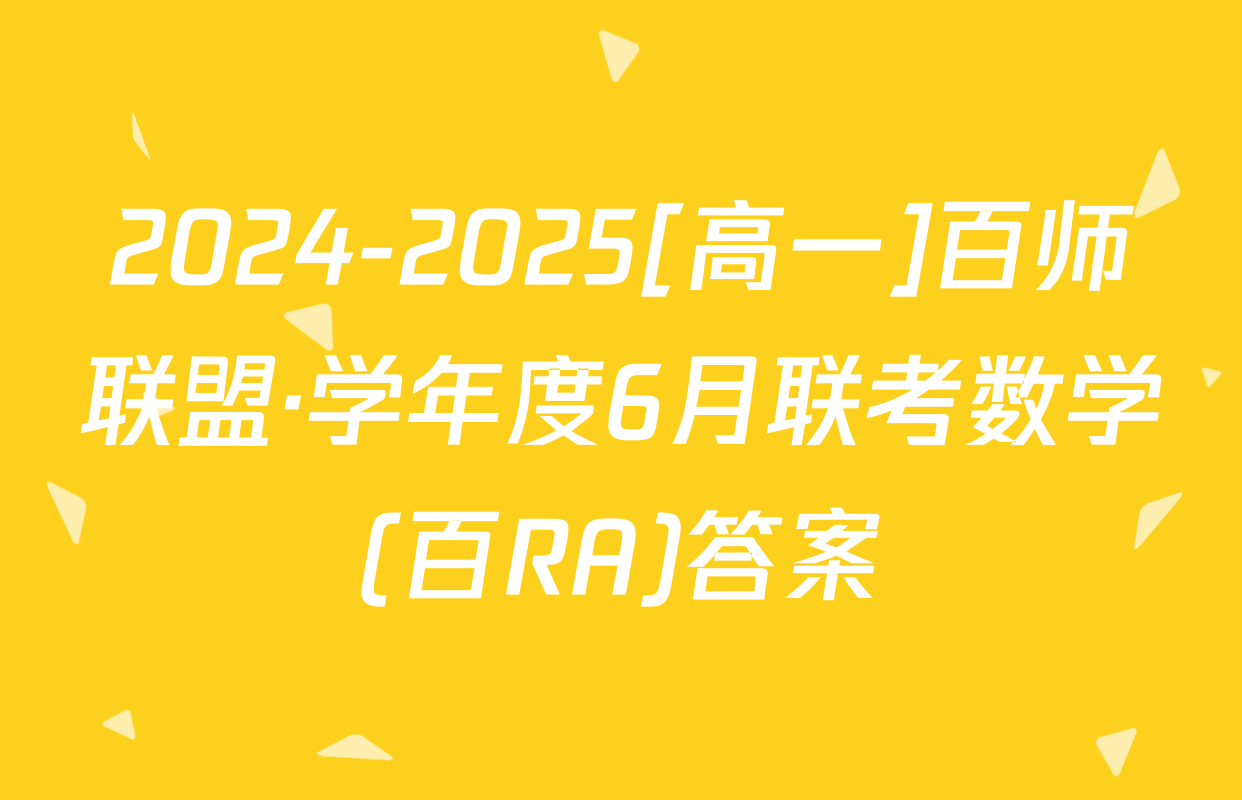2024-2025[高一]百师联盟·学年度6月联考数学(百RA)答案