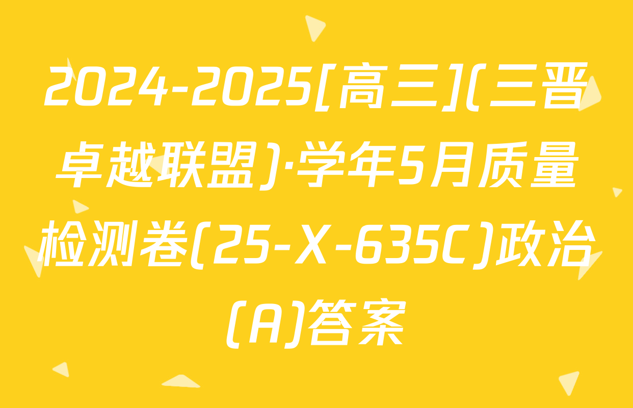 2024-2025[高三](三晋卓越联盟)·学年5月质量检测卷(25-X-635C)政治(A)答案