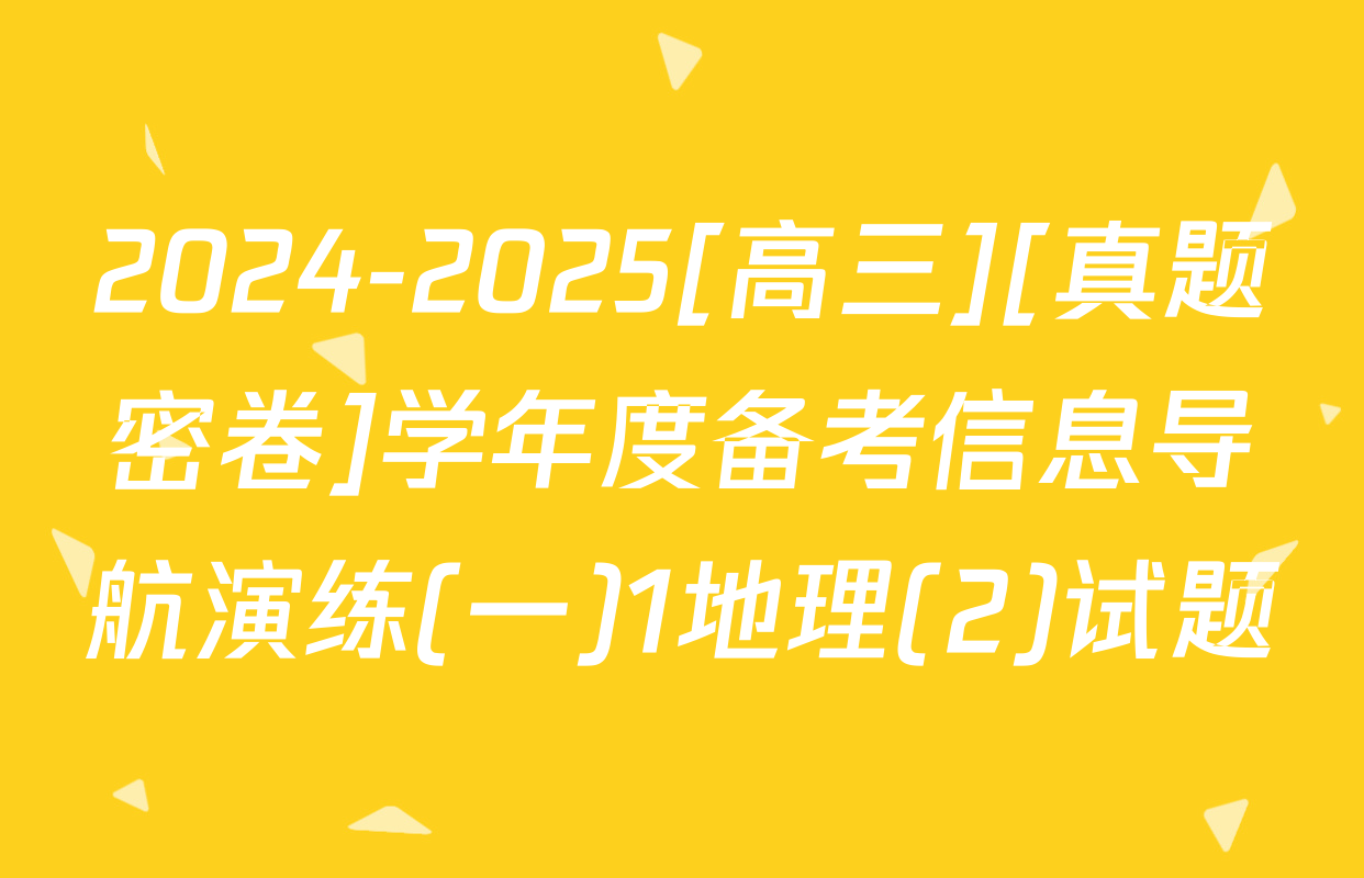 2024-2025[高三][真题密卷]学年度备考信息导航演练(一)1地理(2)试题