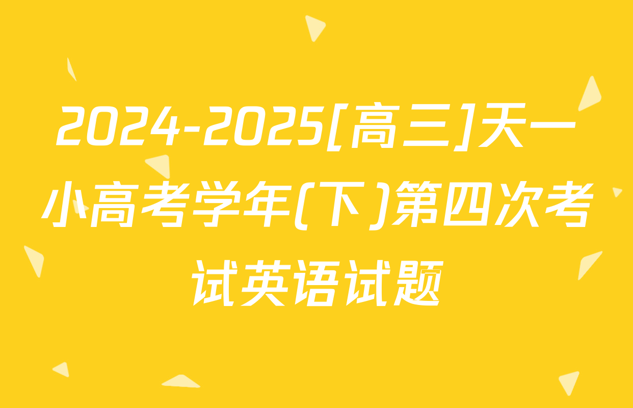 2024-2025[高三]天一小高考学年(下)第四次考试英语试题