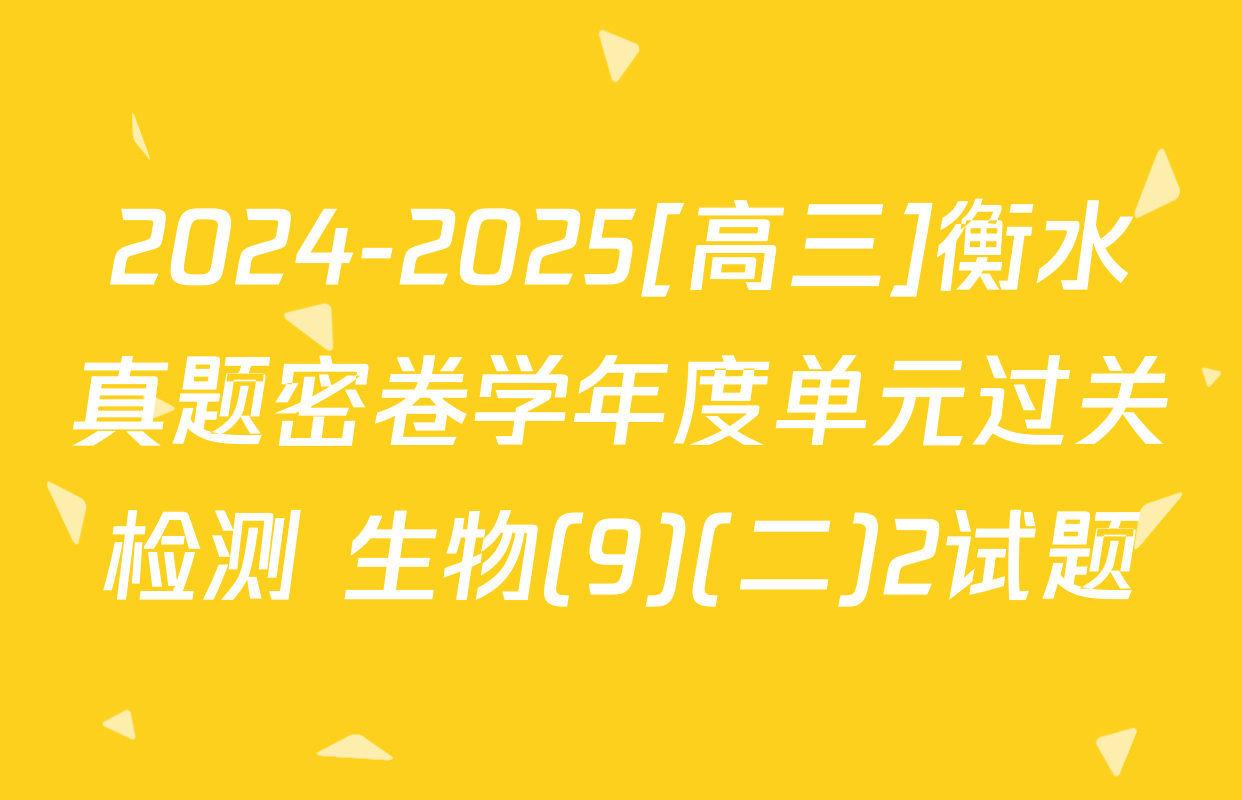 2024-2025[高三]衡水真题密卷学年度单元过关检测 生物(9)(二)2试题