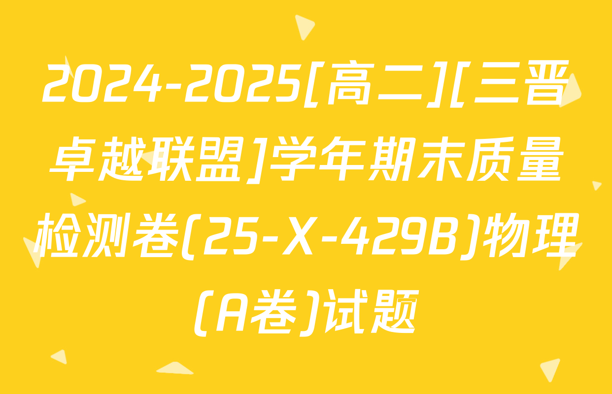 2024-2025[高二][三晋卓越联盟]学年期末质量检测卷(25-X-429B)物理(A卷)试题