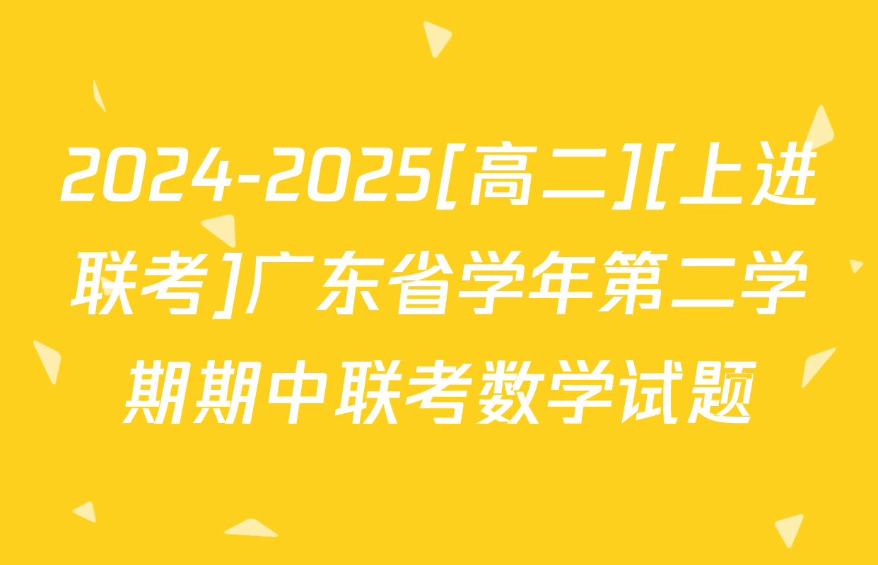 2024-2025[高二][上进联考]广东省学年第二学期期中联考数学试题