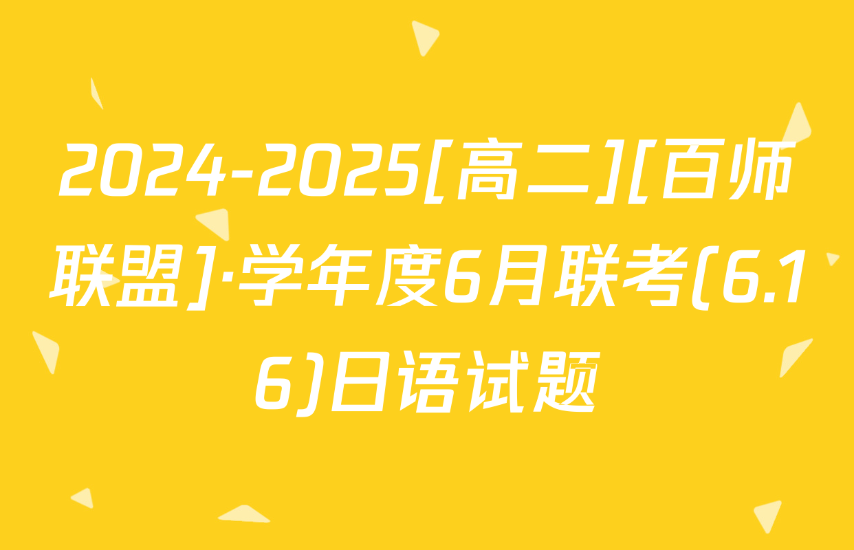 2024-2025[高二][百师联盟]·学年度6月联考(6.16)日语试题