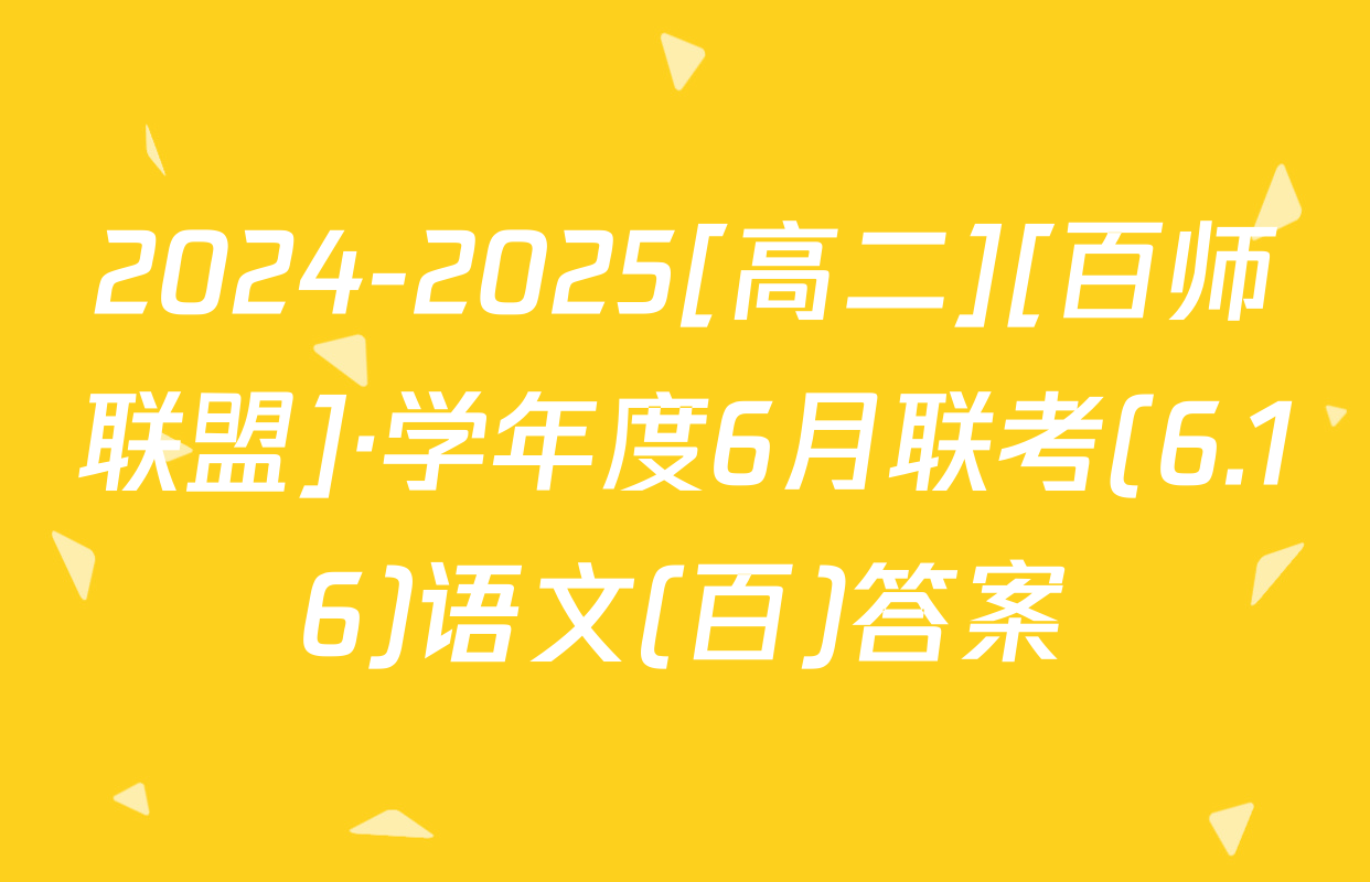 2024-2025[高二][百师联盟]·学年度6月联考(6.16)语文(百)答案