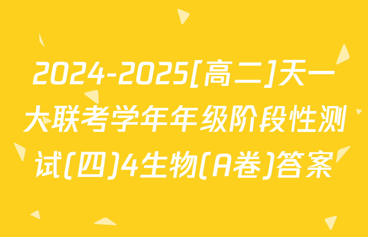 2024-2025[高二]天一大联考学年年级阶段性测试(四)4生物(A卷)答案