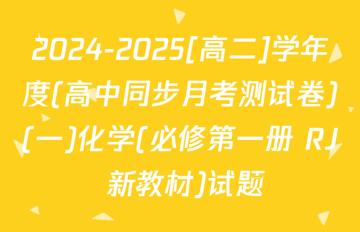 2024-2025[高二]学年度(高中同步月考测试卷)(一)化学(必修第一册 RJ 新教材)试题