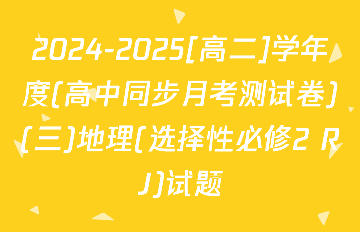 2024-2025[高二]学年度(高中同步月考测试卷)(三)地理(选择性必修2 RJ)试题
