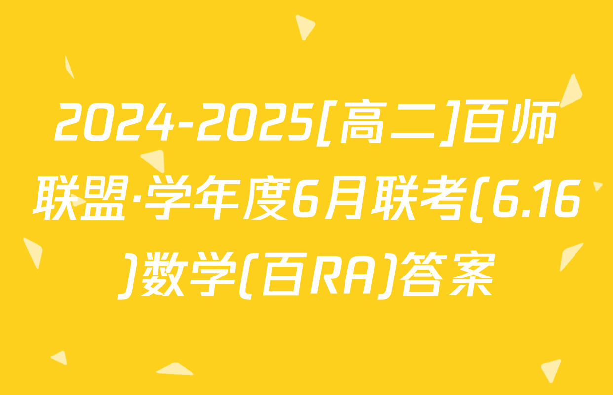 2024-2025[高二]百师联盟·学年度6月联考(6.16)数学(百RA)答案