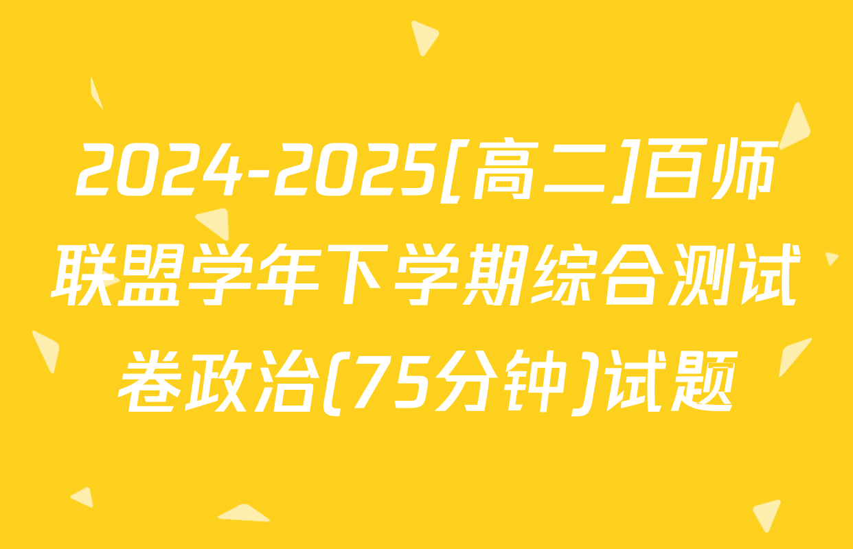 2024-2025[高二]百师联盟学年下学期综合测试卷政治(75分钟)试题
